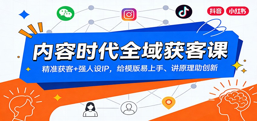 内容时代全域获客课：精准获客+强人设IP，给模版易上手、讲原理助创新|云雀资源分享