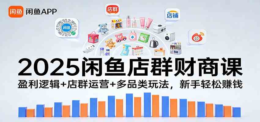 2025闲鱼店群财商课：盈利逻辑+店群运营+多品类玩法，新手轻松赚钱|云雀资源分享