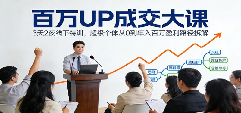百万UP成交大课：3天2夜线下特训，超级个体从0到年入百万盈利路径拆解|云雀资源分享