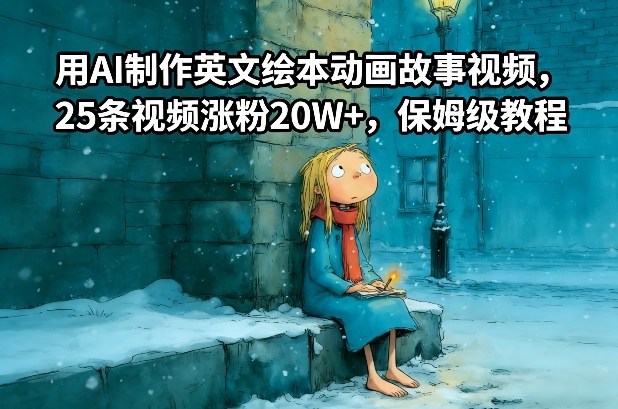 用AI制作英文绘本动画故事视频，25条视频涨粉20W+，保姆级教程|云雀资源分享