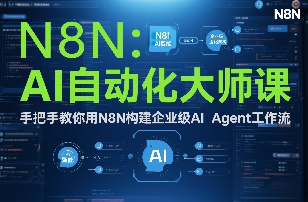 AI自动化大师课：手把手教你用N8N构建企业级AI Agent工作流|云雀资源分享
