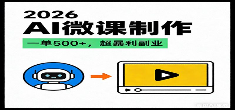 2026AI 风口最稳副业：微课代写制作，一单 500+，人人可做的蓝海项目|云雀资源分享