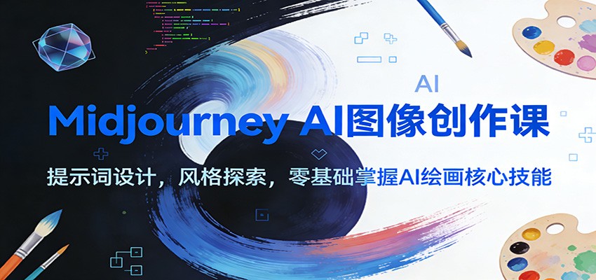 Midjourney AI图像创作课:提示词设计,风格探索,零基础掌握AI绘画核心技能|云雀资源分享
