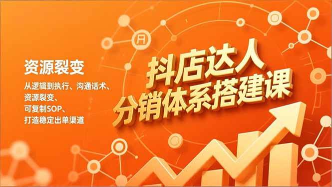 图片[1]-抖店达人分销体系搭建课，从逻辑到执行、沟通话术、资源裂变，可复制SOP，打造稳定出单渠道