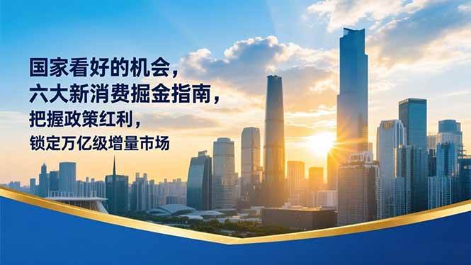 图片[1]-某付费文章：国家看好的机会，六大新消费掘金指南，把握政策红利，锁定万亿级增量市场