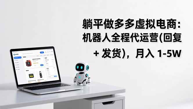 图片[1]-躺平做多多虚拟电商：机器人全程代运营（回复 + 发货），月入 1-5W