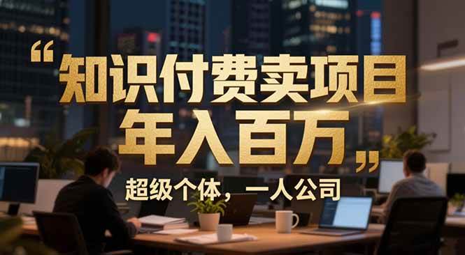图片[1]-从0到年入百万：超级个体实战心得公开，个人IP×精准引流×成交系统全拆解