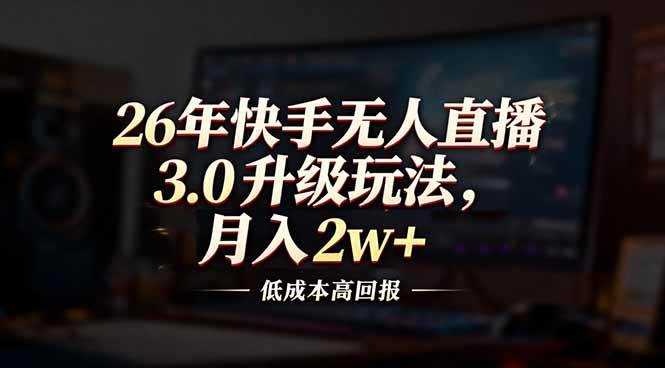 图片[1]-26年快手无人直播3.0升级玩法，低成本高回报，月入2w+