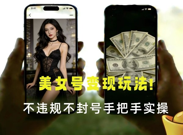 最新美女号变现玩法！不违规不封号，变现路径多，完整教程拆解！|云雀资源分享
