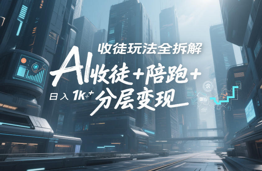AI收徒玩法全拆解，靠“收徒+陪跑+分层变现”，纯靠流量变现，日入1k+|云雀资源分享