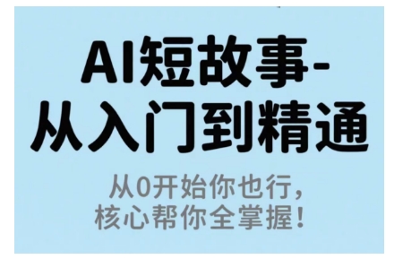 AI短故事从入门到精通，从0开始你也行，核心帮你全掌握|云雀资源分享