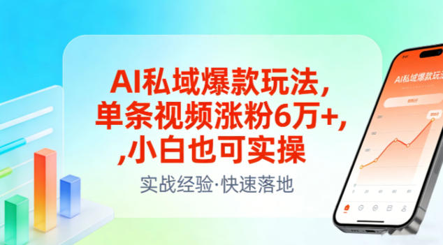 AI私域爆款玩法，单条视频涨粉6W+，小白也可实操|云雀资源分享