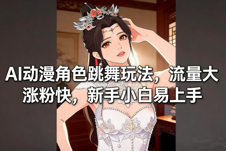 AI动漫角色跳舞玩法，流量大涨粉快，新手小白易上手|云雀资源分享