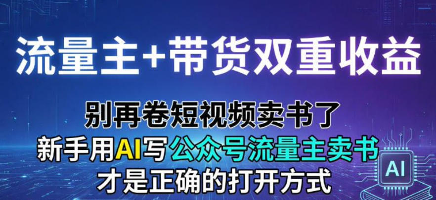 流量主+带货双重收益；别再卷短视频卖书了，新手用AI写公众号流量主卖书才是正确的打开方式|云雀资源分享
