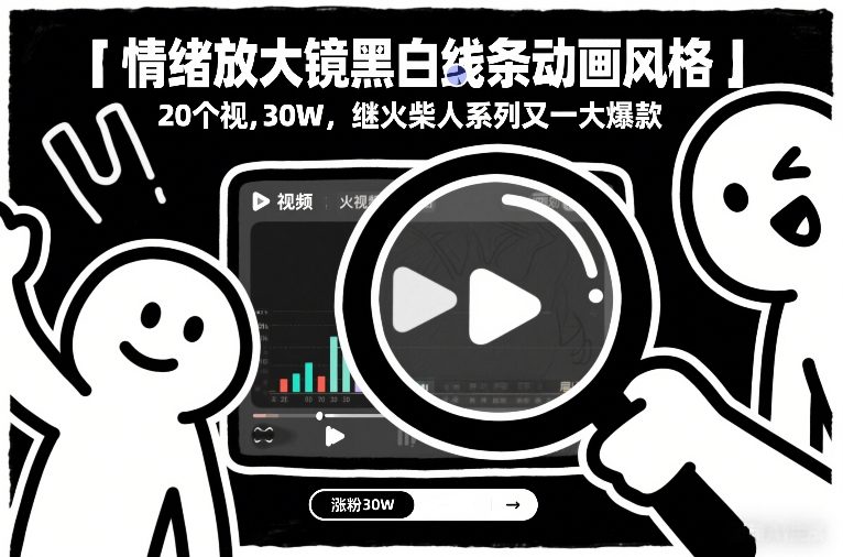 情绪放大镜黑白线条动画风格，20个视频，涨粉30W，继火柴人系列又一大爆款|云雀资源分享