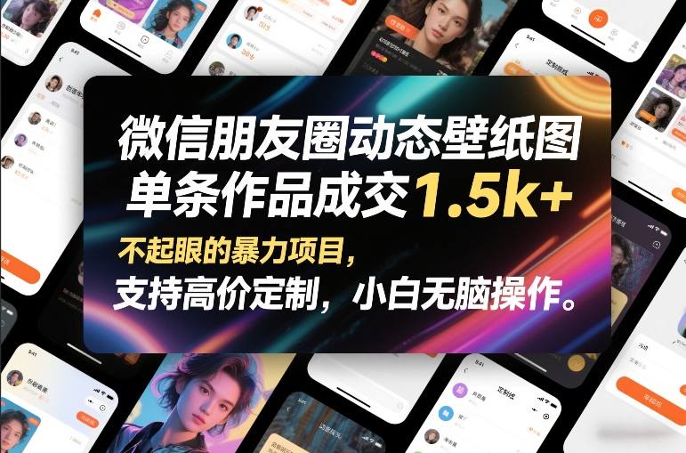 微信朋友圈动态壁纸图，单条作品成交1.5k+，不起眼的暴力项目，支持高价定制，小白无脑操作|云雀资源分享