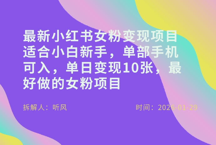 小红书女粉最新变现项目，适合小白新手，单部手机可入，单日变现多张|云雀资源分享