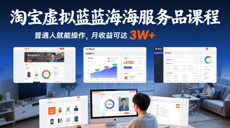淘宝虚拟蓝海服务品课程，普通人就能操作，月收益可达3W+|云雀资源分享