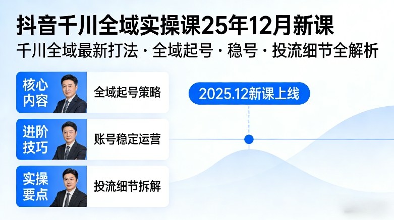 抖音千川全域全域实操课25年12月新课，千川全域最新打法，全域起号，稳号，投流细节全部都有|云雀资源分享