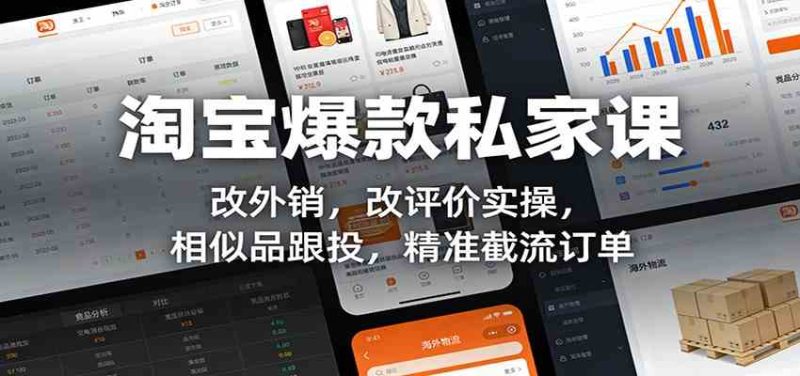 淘宝爆款私家课：改外销，改评价实操，相似品跟投，精准截流订单|云雀资源分享