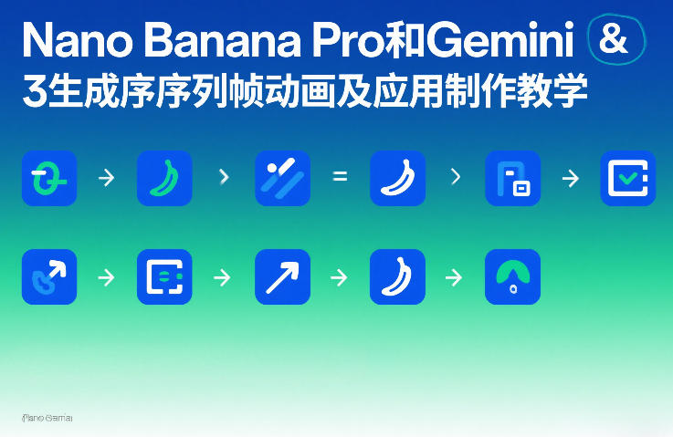 Nano Banana Pro和Gemini 3生成序列帧动画及应用制作教学|云雀资源分享