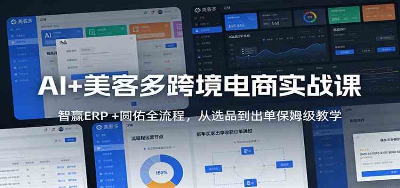 AI+美客多跨境电商实战课：智赢ERP +圆佑全流程，从选品到出单保姆级教学|云雀资源分享