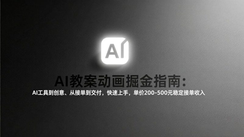 AI教案动画掘金指南:从工具到创意、从接单到交付,快速上手,单价200-500元稳定接单收入|云雀资源分享