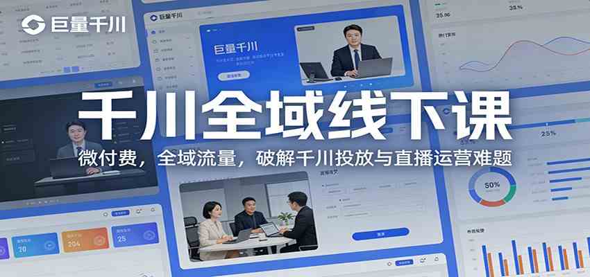 千川全域线下课：微付费，全域流量，破解千川投放与直播运营难题|云雀资源分享
