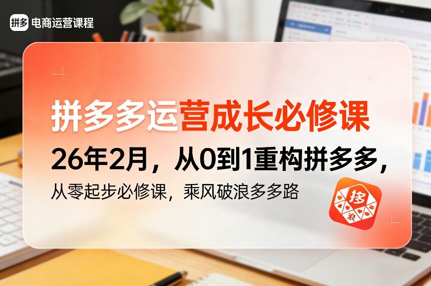 拼多多运营成长必修课26年2月，从0到1重构拼多多，从零起步必修课，乘风破浪多多路|云雀资源分享