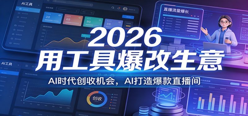 2026用工具爆改生意,AI时代创收机会,AI打造爆款直播间|云雀资源分享