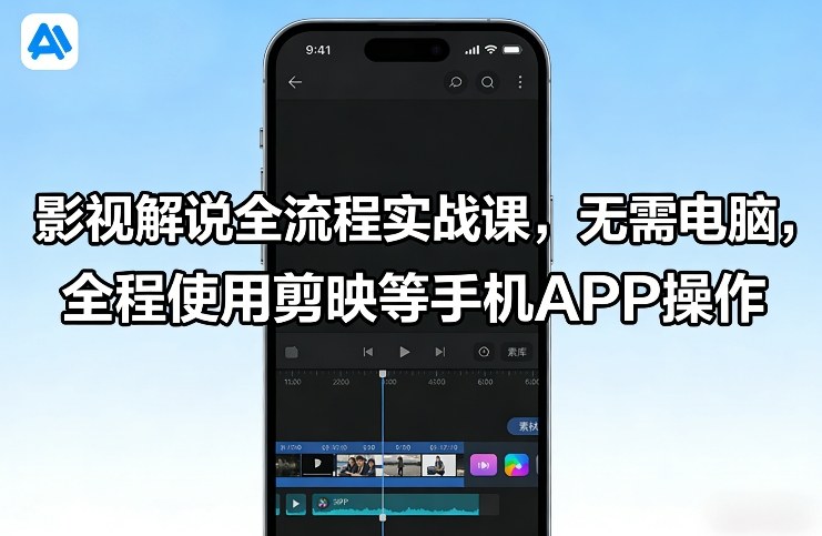 影视解说全流程实战课，无需电脑，全程使用剪映等手机APP操作|云雀资源分享