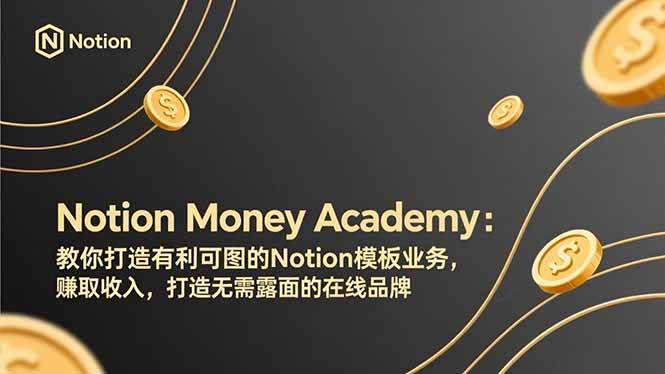 Notion Money Academy:教你打造有利可图的Notion模板业务,赚取收入,打造无需露面的在线品牌|云雀资源分享