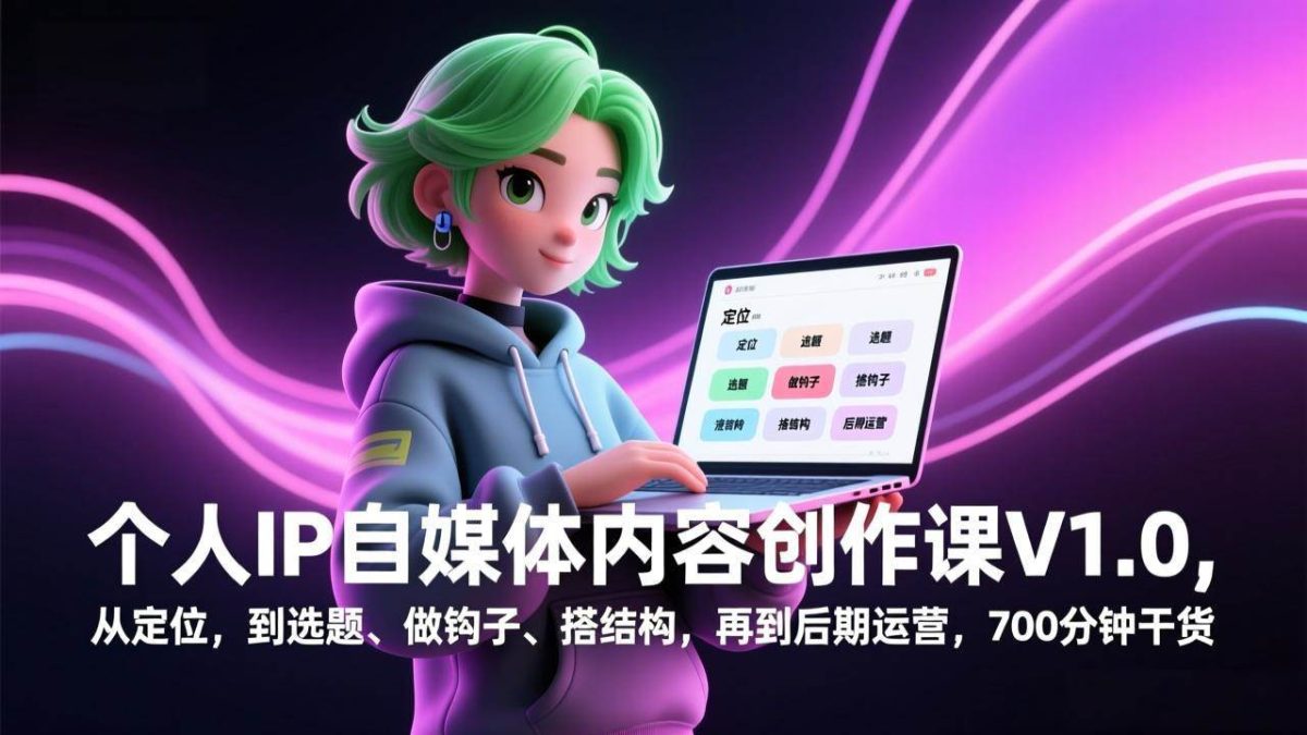 图片[1]-个人IP自媒体内容创作课V1.0，从定位，到选题、做钩子、搭结构，再到后期运营，700分钟干货