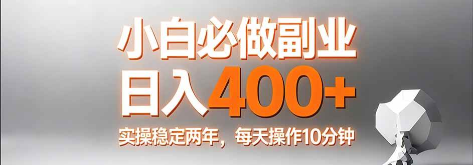 小白必做副业日入400+，真实实操稳定两年，每天操作10分钟|云雀资源分享