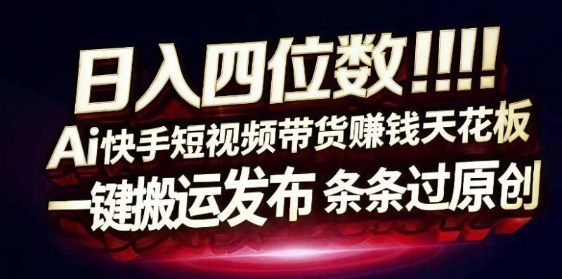 日入4位数快手平台ai全自动带货一刀不剪黑科技搬运一键发布原创【揭秘】|云雀资源分享