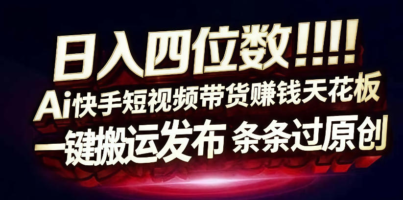 日入4位数快手平台ai全自动带货一刀不剪黑科技搬运一键发布原创【揭秘】|云雀资源分享