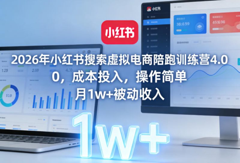 2026年小红书搜索虚拟电商陪跑训练营4.0,0成本投入,操作简单,月1w+被动收入|云雀资源分享