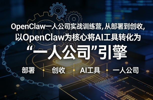 OpenClaw小龙虾+一人公司实战训练营，从部署到创收，将AI工具转化为“一人公司”引擎，低成本变现（更新03月）|云雀资源分享