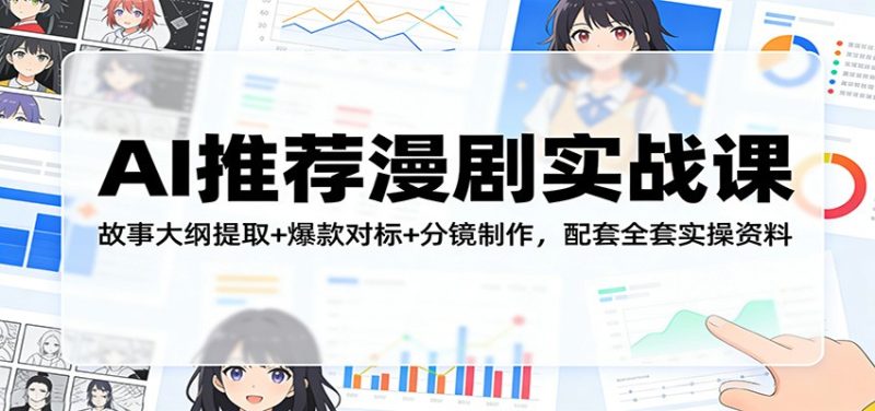 AI推荐漫剧实战课:故事大纲提取+爆款对标+分镜制作,配套全套实操资料|云雀资源分享