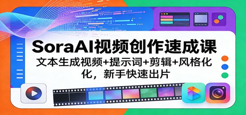 SoraAI视频创作速成课:文本生成视频+提示词+剪辑+风格化,新手快速出片|云雀资源分享