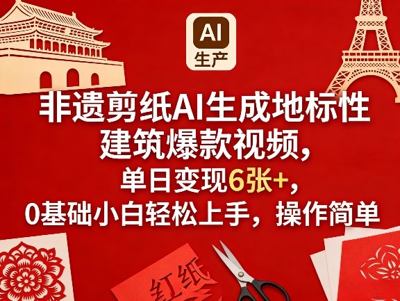 非遗剪纸AI生成地标性建筑爆款视频，单日变现6张+，0基础小白轻松上手，操作简单|云雀资源分享