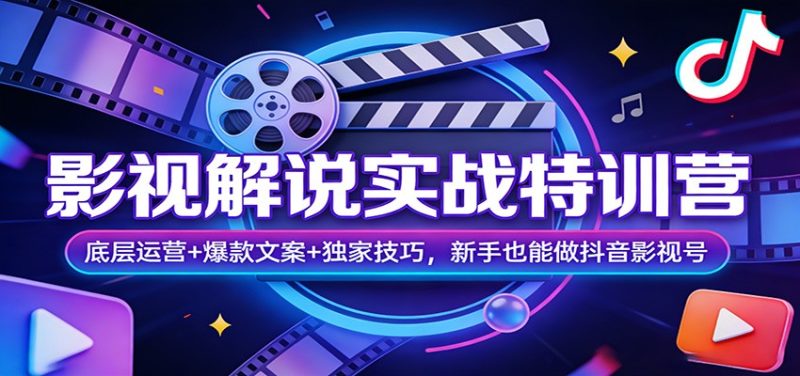 影视解说实战特训营：底层运营+爆款文案+独家技巧，新手也能做抖音影视号|云雀资源分享