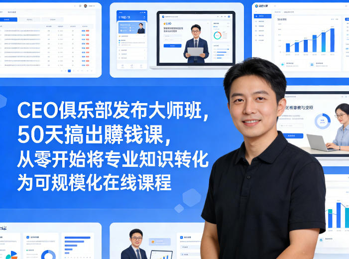 CEO俱乐部发布大师班,50天搞出賺钱课,从零开始将专业知识转化为可规模化在线课程|云雀资源分享