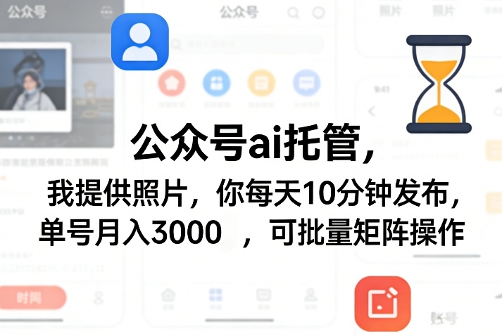 公众号ai托管,我提供照片,你每天10分钟发布,单号月入3000+,可批量矩阵操作【揭秘】|云雀资源分享