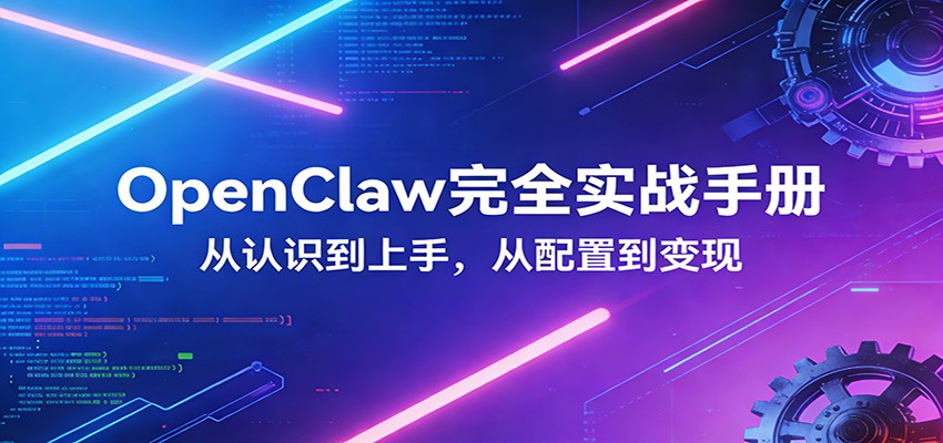 OpenClaw完全实战宝典:零基础上手,深度配置,商业变现|云雀资源分享
