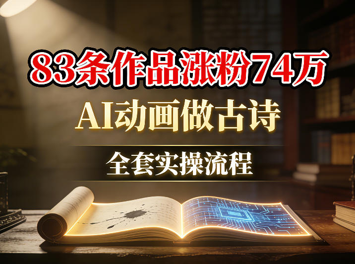 AI动画做古诗，83条作品涨粉74W，全套实操流程|云雀资源分享