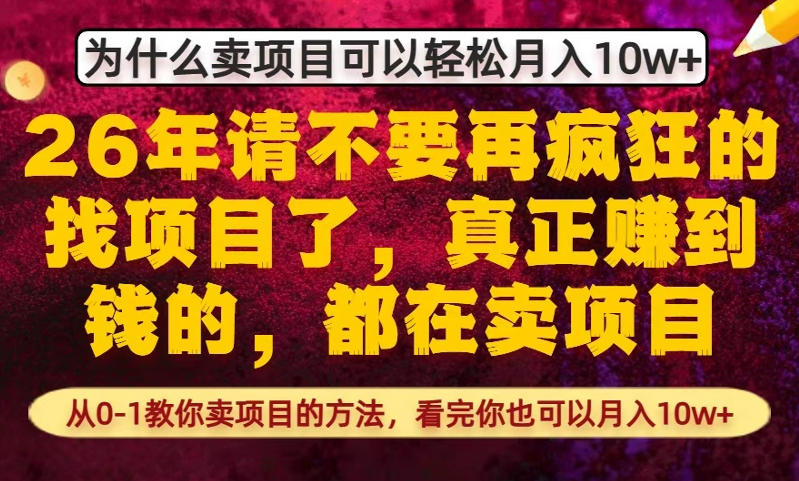 为什么真正賺到钱的都在卖项目，从0-1教你卖项目的方法，看完你也可以月入10w+【揭秘】|云雀资源分享