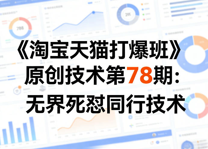 《淘宝天猫打爆班》原创技术第78期:无界死怼同行技术|云雀资源分享