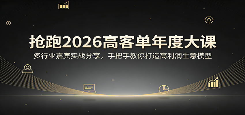 抢跑2026高客单年度大课：多行业嘉宾实战分享，手把手教你打造高利润生意模型|云雀资源分享