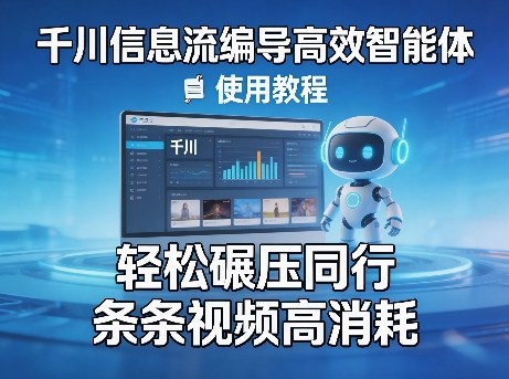 千川信息流编导高效智能体+使用教程，轻松碾压同行，实现条条视频高消耗|云雀资源分享